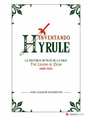 INVENTANDO HYRULE: LA HISTORIA DETRAS DE LA SAGA THE LEGEND OF ZELDA (1986-2001)