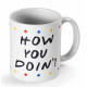 Taza Friends How You Doin?