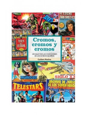 CROMOS, CROMOS Y CROMOS. UN VIAJE POR LAS COLECCIONES DE LOS ULTIMOS 100 AÑOS