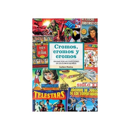 CROMOS, CROMOS Y CROMOS. UN VIAJE POR LAS COLECCIONES DE LOS ULTIMOS 100 AÑOS