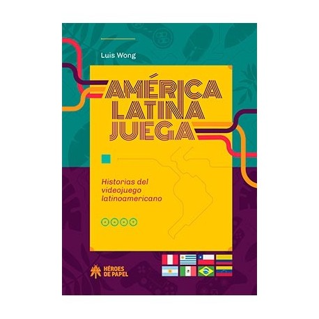 AMERICA LATINA JUEGA. HISTORIAS DEL VIDEOJUEGO LATINOAMERICANO