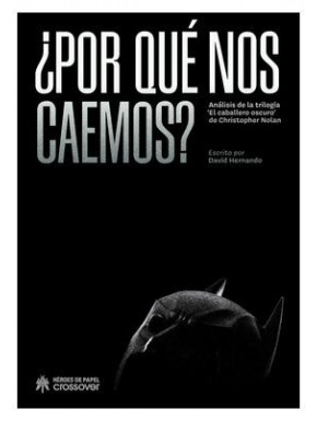 ¿POR QUE NOS CAEMOS? ANALISIS DE LAS TRILOGIAS EL CABALLERO OSCURO DE CHRISTOPHER NOLAN