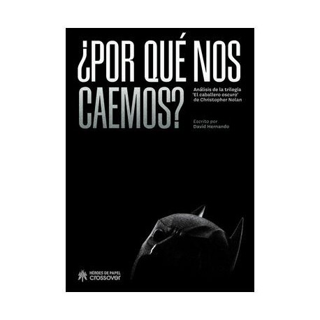 ¿POR QUE NOS CAEMOS? ANALISIS DE LAS TRILOGIAS EL CABALLERO OSCURO DE CHRISTOPHER NOLAN