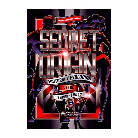 SECRET ORIGIN. HISTORIA Y EVOLUCION DE LOS SUPERHEROES
